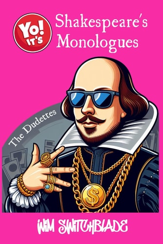 Yo! It's Shakespeare's Monologues (The Dudettes) Bringing The Bard To The Block! An Urban Interpretation In Modern English. The Classic Female Character Speeches and Soliloquies Retold In Rap Verse.