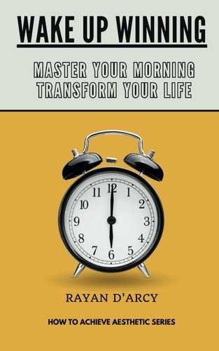 Wake Up Winning Master Your Morning, Transform Your Life.: HOW TO ACHIEVE AESTHETIC