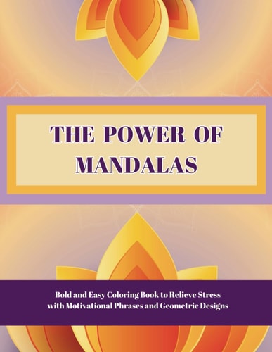 The Power of Mandalas Bold and Easy Coloring Book to Relieve Stress with Motivational Phrases and Geometric Designs