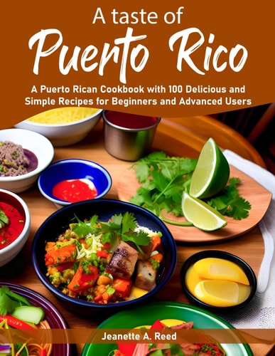 A Taste of Puerto Rico A Puerto Rican Cookbook with 100 Delicious and Simple Recipes for Beginners and Advanced Users