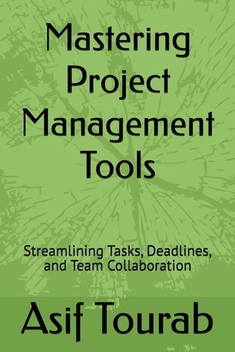 MASTERING PROJECT MANAGEMENT TOOLS Streamlining Tasks, Deadlines, and Team Collaboration