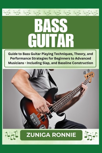 BASS GUITAR Guide to Bass Guitar Playing Techniques, Theory, and Performance Strategies... for Beginners to Advanced Musicians - Incl