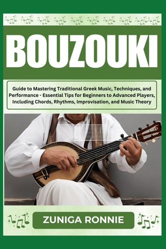 BOUZOUKI Guide to Mastering Traditional Greek Music, Techniques, and Performance - Essential... Tips for Beginners to Advanced Pla