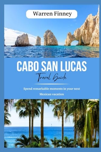 Cabo San Lucas Tour Guide Spend Remarkable Moments in Your Next Mexican Vacation