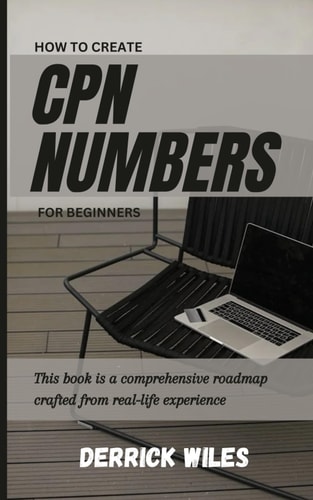 HOW TO CREATE CPN NUMBERS FOR BEGINNERS A Step by Step Guide on how to Create Cpn Numbers And... Lawfully Improve Your Credit Score