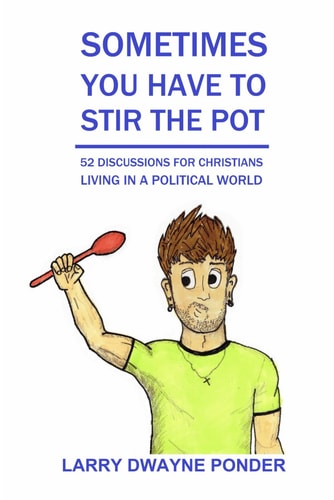Sometimes You Have to Stir the Pot 52 Discussions for Christians Living in a Political World
