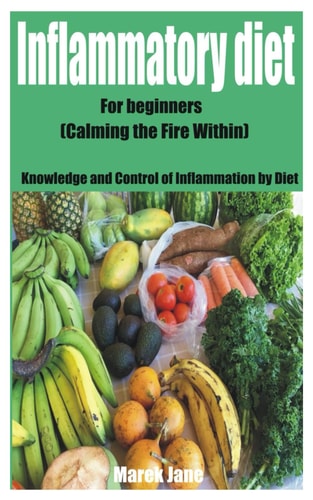 INFLAMMATORY DIET FOR BEGINNERS Knowledge and Control of Inflammation... by Diet