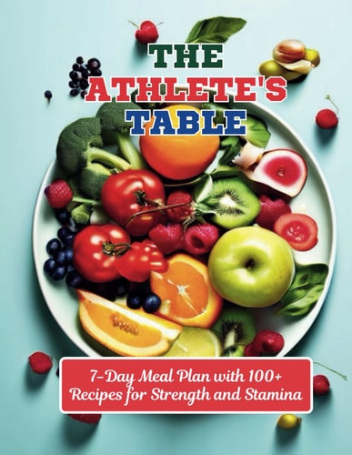 The Athlete's Table 7-Day Meal Plan with 100+ Recipes for Strength and Stamina