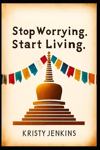 STOP WORRYING. START LIVING A Guide to Finding Peace and Purpose
