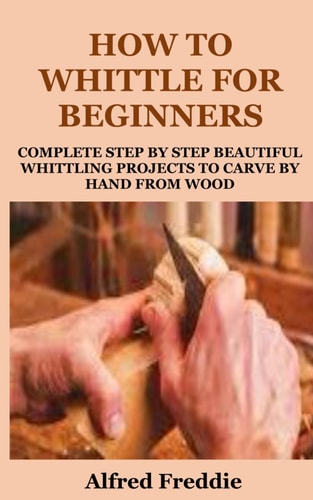 How to Whittle for Beginners Complete Step by Step Beautiful Whittling Project to Carve by Hand