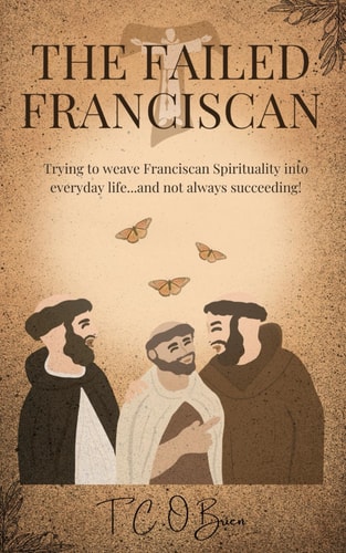 The Failed Franciscan Trying to Weave Franciscan Spirituality Into Everyday Life...and Not Always Succeeding!