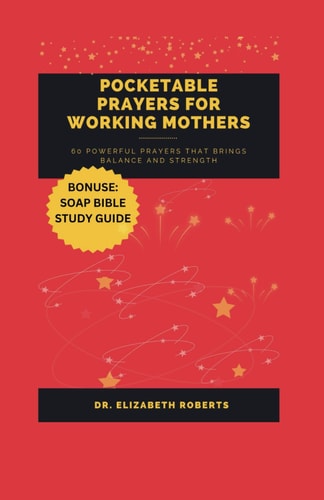 POCKETABLE PRAYERS FOR WORKING MOTHERS 60 Powerful Prayers that Brings Balance and Strength