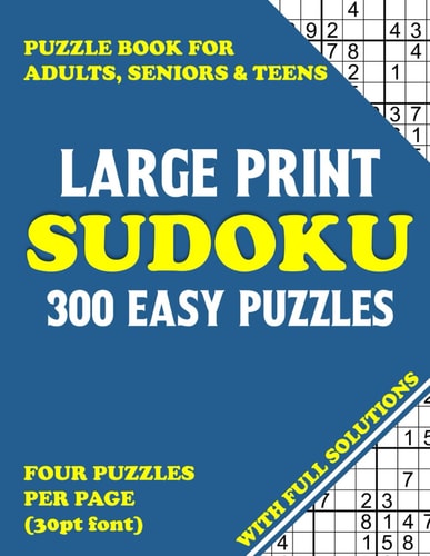 Large Print Sudoku Puzzle Book for Adults, Seniors & Teens 300 Easy Puzzles with Full Solutions - Four Puzzles Per Page (30pt Font)