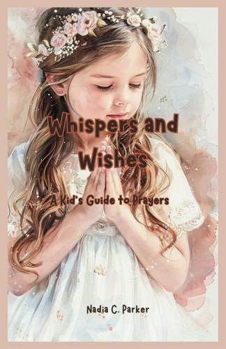Whispers and Wishes A Kid's Guide to Prayers