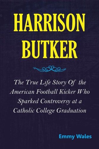 HARRISON BUTKER The True Life Story of the American Football Kicker who Sparked... Controversy at a Catholic College Graduation