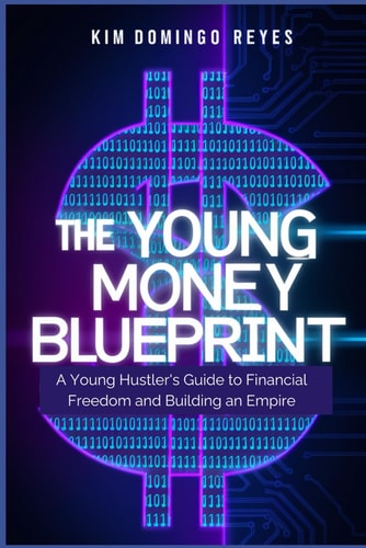 YOUNG MONEY BLUEPRINT A Young Hustler's Guide to Financial Freedom and Building an Empire