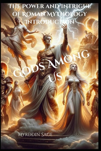 Gods Among Us : The Power and Intrigue of Roman Mythology Introduction