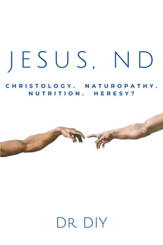 JESUS, ND Christology. Naturopathy. Nutrition. Heresey?.