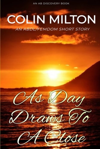 AS DAY DRAWS TO A CLOSE An Abdl/femdom Short Story