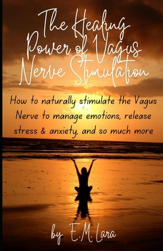 HEALING POWER OF VAGUS NERVE STIMULATION How to Naturally Stimulate the Vagus Nerve to Manage... Emotions, Release Stress & Anxiety, and So Much