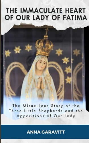 IMMACULATE HEART OF OUR LADY OF FATIMA The Miraculous Story of the Three Little Shepherds... and the Apparitions of Our Lady