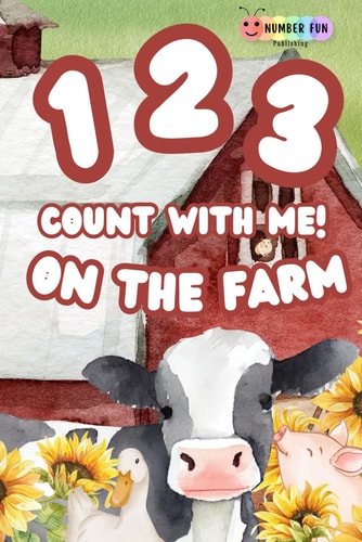 123 COUNT WITH ME! ON THE FARM! An Early Learning Numbers 1-10 Story for Toddlers and Preschool... Boys and Girls Farm Animals!.