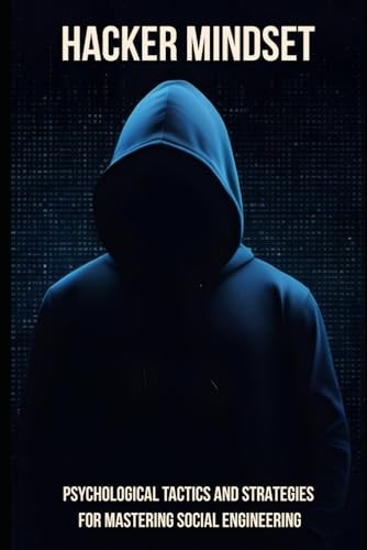 Hacker Mindset Psychological Tactics and Strategies for Mastering Social Engineering