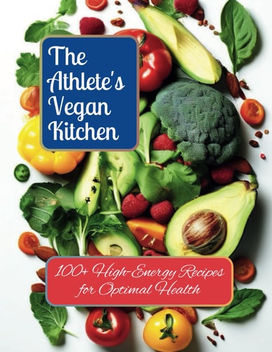 The Athlete's Vegan Kitchen 100+ High-Energy Recipes for Optimal Health