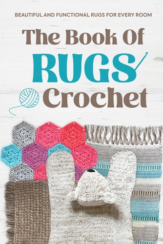 The Book Of Rugs Crochet Beautiful and Functional Rugs for Every Room: Amigurumi Rug Patterns
