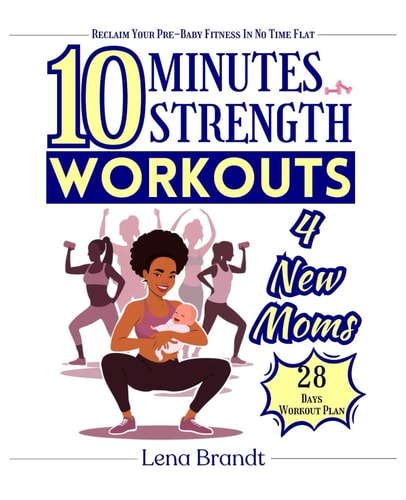 10-Minute STRENGTH WORKOUTS For New Moms Reclaim Your Pre-Baby Fitness In No Time Flat