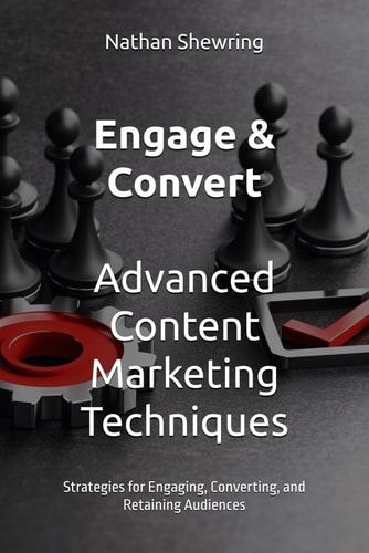 Engage & Convert Advanced Content Marketing Techniques: Strategies for Engaging, Converting, and Retaining Audiences