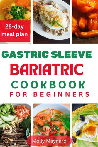Gastric Sleeve Bariatric Cookbook for Beginners Nutrient-Dense Recipes For Post Surgery Recovery