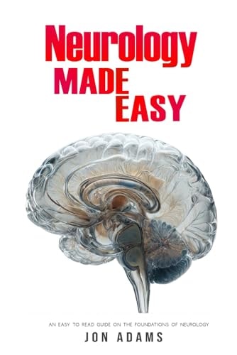 Neurology Made Easy An Easy To Read Guide On The Foundations Of Neurology