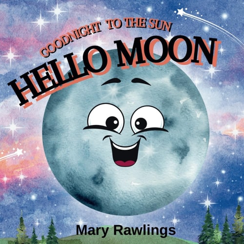 Goodnight to the Sun, Hello Moon A Rhyming Bedtime Story