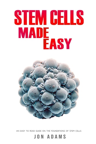 Stem Cells Made Easy An Easy To Read Guide About The Foundations Of Stem Cells