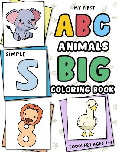 My First Big and Simple Toddler ABC Animals Coloring Book Ages 1-3 Easy, Fun, and Bold Doodling Pages Feature Alphabets, Numbers, Shapes, and Counting, and Cute Scenes for Kids, Preschool and Kindergarten