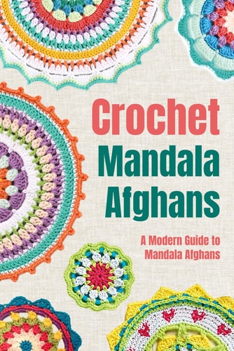Crochet Mandala Afghans A Modern Guide to Mandala Afghans: Amigurumi Mandala Patterns
