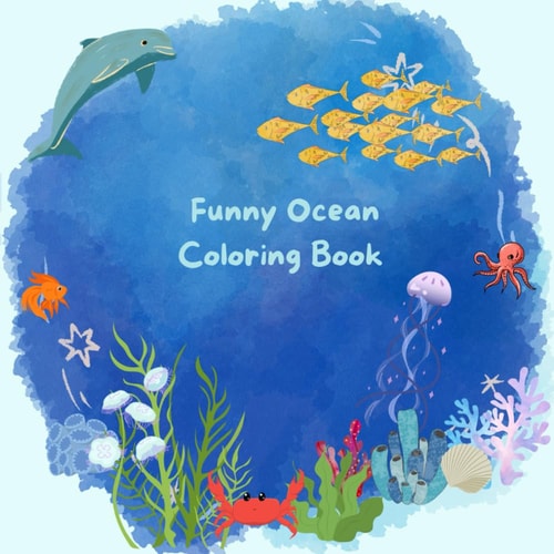 Funny Ocean Coloring Book Cute and Vibrant Coloring Book for Kids of Age 4 -10