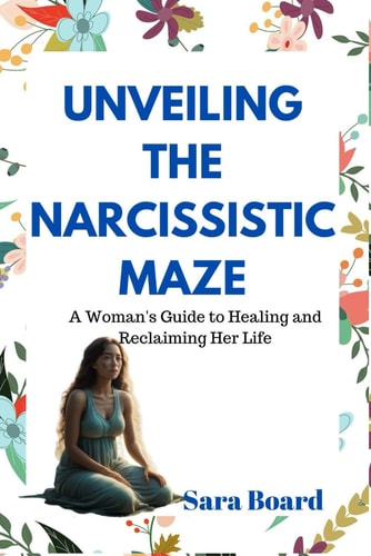 Unveiling the Narcissistic Maze A Woman's Guide to Healing and Reclaiming Her Life