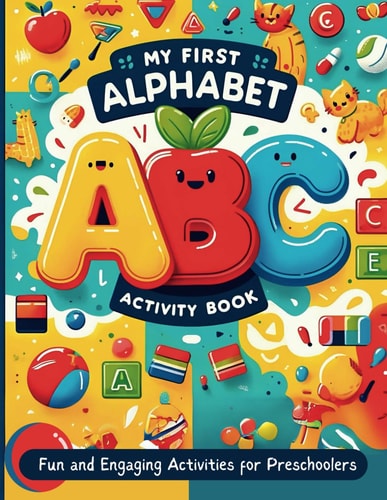 MY FIRST ALPHABET ACTIVITY BOOK Fun and Engaging Activities for Preschoolers Learn Abcs for Kids... Letter Tracing for Preschoolers