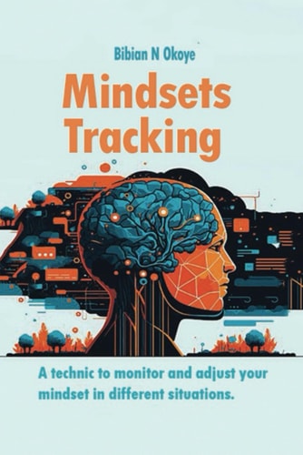 Mindsets Tracking A Technic to Monitor and Adjust Your Mindset in Different Situations.