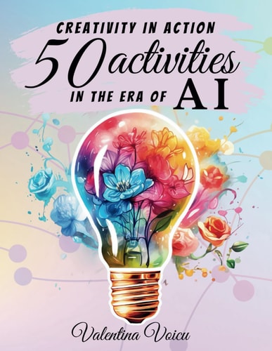 Creativity in Action 50 Activities in the Era of AI Developing Creativity Artificial Intelligence Innovation Creative Thinking and Writing