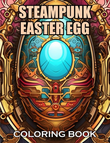 Steampunk Easter Egg Coloring Book 100+ Coloring Pages of Awe-inspiring for Stress Relief and Relaxation