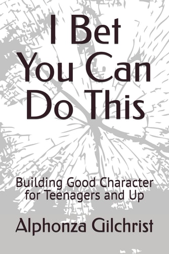 I Bet You Can Do This Building Good Character for Teenagers and Up