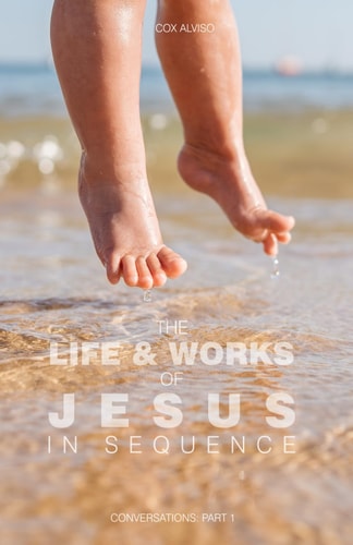 The Life & Works of Jesus in Sequence Conversations: Part 1