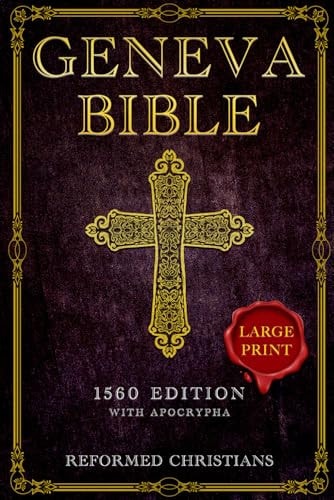Geneva Bible 1560 Edition with Apocrypha [LARGE PRINT] A Detailed Exploration of the Geneva Bible's Texts, Annotations, Historical Context, and Lasting Influence on Literature and Theology