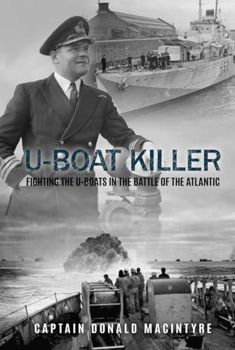 U-Boat Killer: Fighting the U-Boats in the Battle of the Atlantic (Captain Macintyre's Naval History of WWII)
