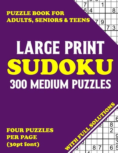 Large Print Sudoku Puzzle Book for Adults, Seniors & Teens 300 Medium Puzzles with Full Solutions - Four Puzzles Per Page (30pt Font)