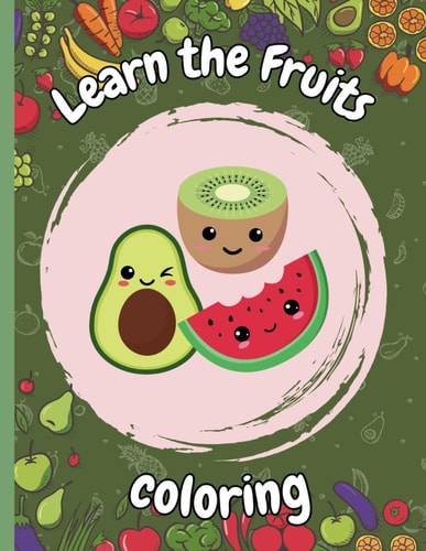 Discover and Color 47 Fruits of the World for Kids: Learn the Names of Fruits While Bringing Each Page to Life with Your Favorite Colors