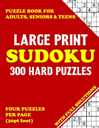 Large Print Sudoku Puzzle Book for Adults, Seniors & Teens 300 Hard Puzzles with Full Solutions - Four Puzzles Per Page (30pt Font)